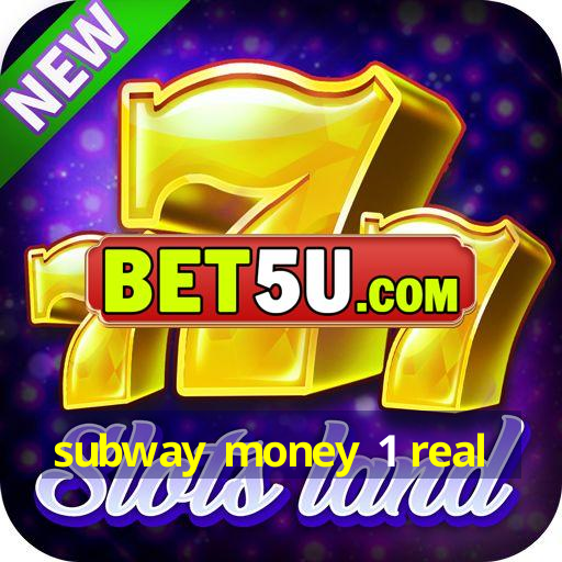 subway money 1 real - Ufra